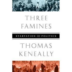 Three Famines: Starvation and Politics -- Thomas Keneally
